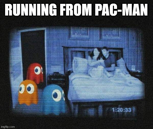 RUNNING FROM PAC-MAN | image tagged in gaming | made w/ Imgflip meme maker