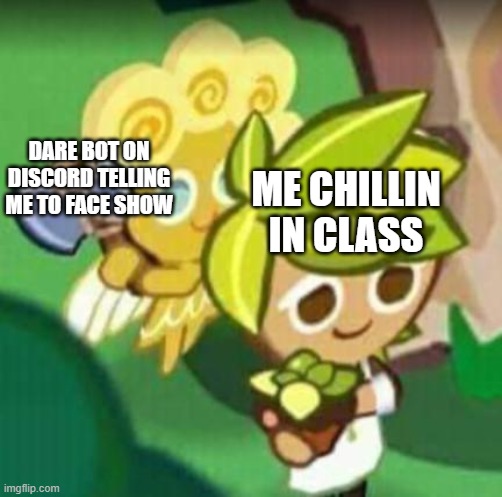 pisscord moment | ME CHILLIN IN CLASS; DARE BOT ON DISCORD TELLING ME TO FACE SHOW | image tagged in 10 upddots and i will | made w/ Imgflip meme maker