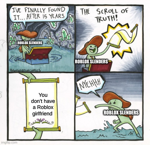 The Scroll Of Truth | ROBLOX SLENDERS; ROBLOX SLENDERS; You don't have a Roblox girlfriend; ROBLOX SLENDERS | image tagged in memes,the scroll of truth | made w/ Imgflip meme maker