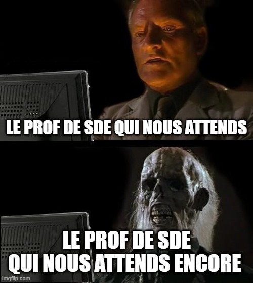 I'll Just Wait Here Meme | LE PROF DE SDE QUI NOUS ATTENDS; LE PROF DE SDE QUI NOUS ATTENDS ENCORE | image tagged in memes,i'll just wait here | made w/ Imgflip meme maker