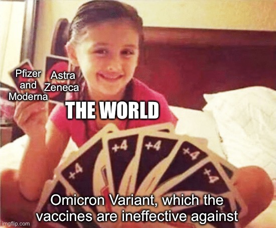 girl with two uno cards | Astra
Zeneca; Pfizer and Moderna; THE WORLD; Omicron Variant, which the vaccines are ineffective against | image tagged in girl with two uno cards,covid-19,coronavirus,omicron,memes,funny | made w/ Imgflip meme maker