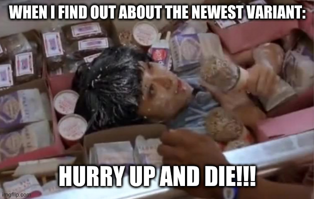 WHEN I FIND OUT ABOUT THE NEWEST VARIANT:; HURRY UP AND DIE!!! | image tagged in covid | made w/ Imgflip meme maker