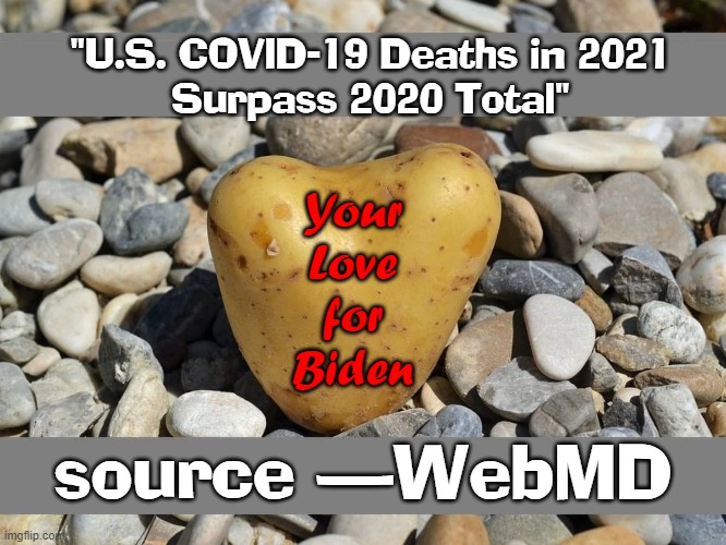 Biden said, "Too many people died. Trump should resign." | "U.S. COVID-19 Deaths in 2021
Surpass 2020 Total"; Your
Love
for
Biden; source —WebMD | image tagged in vince vance,creepy joe biden,covid-19,deaths,webmd,memes | made w/ Imgflip meme maker