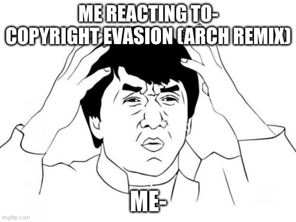 The Sing in FNF Is Confusing | ME REACTING TO- COPYRIGHT EVASION (ARCH REMIX); ME- | image tagged in memes,jackie chan wtf | made w/ Imgflip meme maker