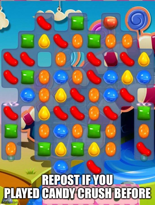 Candy Crush Saga | REPOST IF YOU PLAYED CANDY CRUSH BEFORE | image tagged in candy crush saga | made w/ Imgflip meme maker