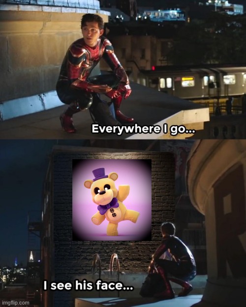 Haha Fredbear go brrrrrr | image tagged in everywhere i go i see his face | made w/ Imgflip meme maker