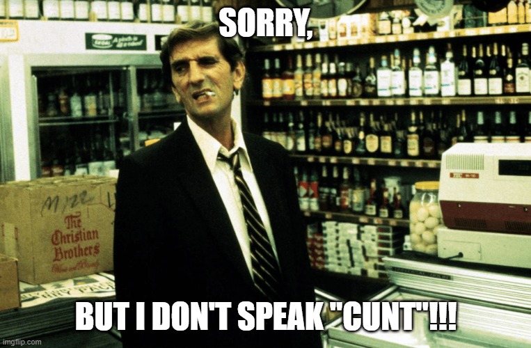 Repo Man!!! | SORRY, BUT I DON'T SPEAK "CUNT"!!! | image tagged in repo man | made w/ Imgflip meme maker
