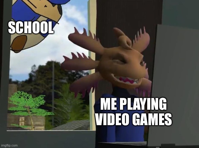 I play games only when I’m done with work | SCHOOL; ME PLAYING VIDEO GAMES | image tagged in axol beeg smg4 | made w/ Imgflip meme maker