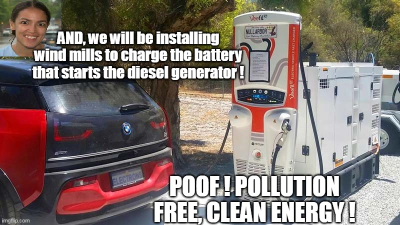 Kerry intends to use EV Semi's to haul the diesel fuel for the generators | AND, we will be installing wind mills to charge the battery that starts the diesel generator ! POOF ! POLLUTION FREE, CLEAN ENERGY ! | image tagged in memes | made w/ Imgflip meme maker