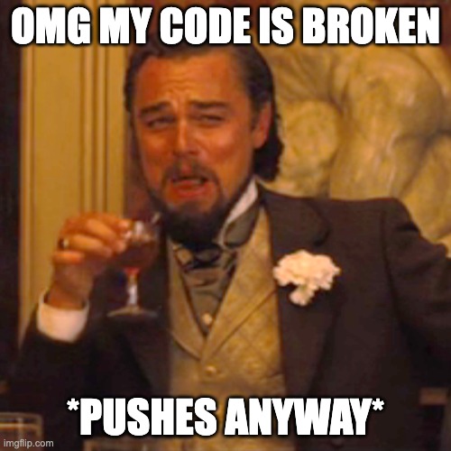 Pushing Broken Code | OMG MY CODE IS BROKEN; *PUSHES ANYWAY* | image tagged in memes,laughing leo | made w/ Imgflip meme maker