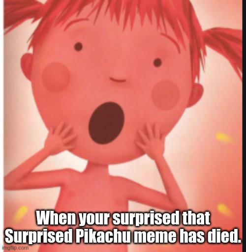 RIP Surprised Pikachu | When you are surprised that Surprised Pikachu meme has died. | image tagged in pink | made w/ Imgflip meme maker