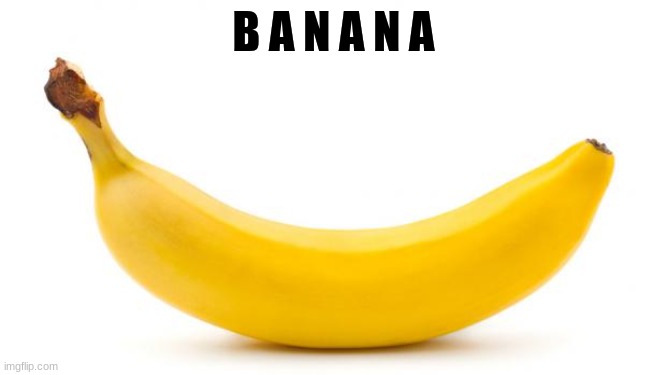 B A N A N A | B A N A N A | image tagged in banana | made w/ Imgflip meme maker