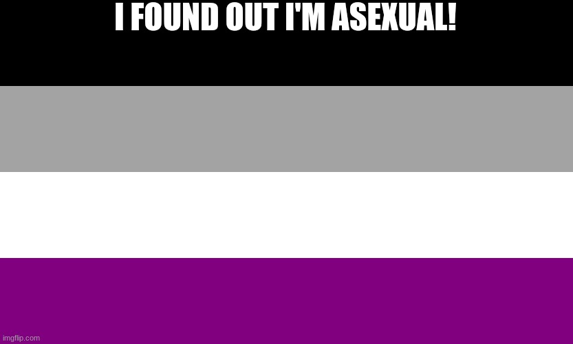 yah! | I FOUND OUT I'M ASEXUAL! | image tagged in lgbtq,lgbt,cocaine is a hell of a drug | made w/ Imgflip meme maker