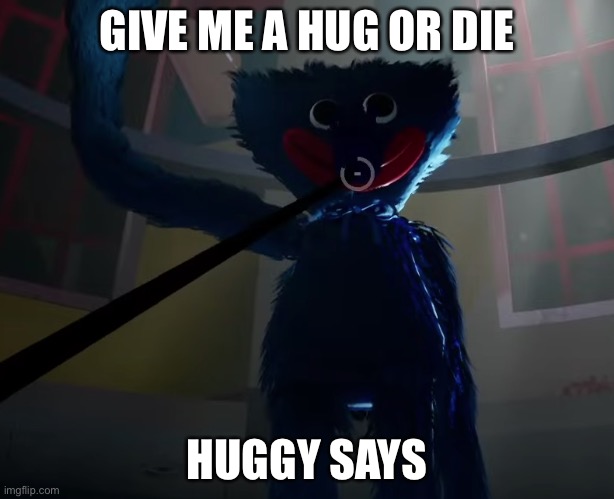 Huggy Wuggy slap meme | GIVE ME A HUG OR DIE; HUGGY SAYS | image tagged in huggy wuggy slap meme | made w/ Imgflip meme maker