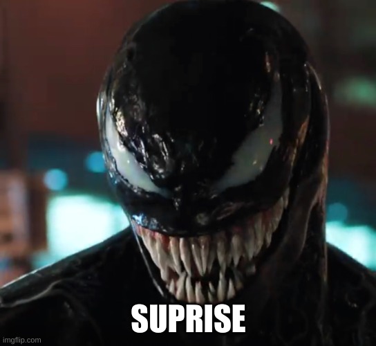 Venom | SUPRISE | image tagged in venom | made w/ Imgflip meme maker