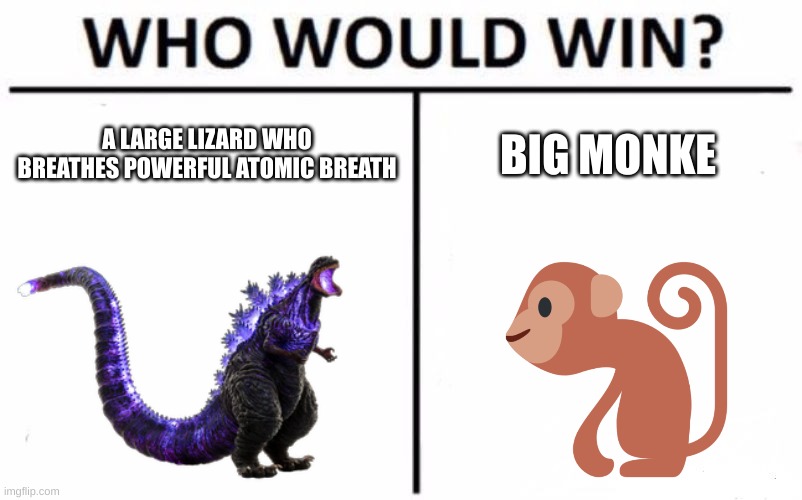 Big Monke | A LARGE LIZARD WHO BREATHES POWERFUL ATOMIC BREATH; BIG MONKE | image tagged in memes,who would win | made w/ Imgflip meme maker