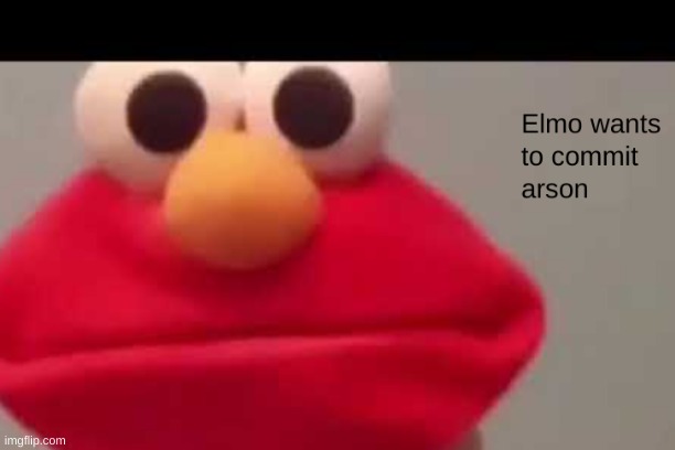 Elmo likes Arson | image tagged in arson,elmo,lol | made w/ Imgflip meme maker