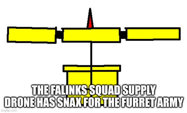 here you go :) | THE FALINKS SQUAD SUPPLY DRONE HAS SNAX FOR THE FURRET ARMY | image tagged in falinks squad supply drone | made w/ Imgflip meme maker
