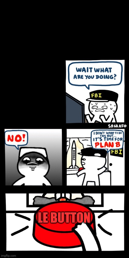 Billy’s FBI agent plan B | LE BUTTON | image tagged in billy s fbi agent plan b | made w/ Imgflip meme maker