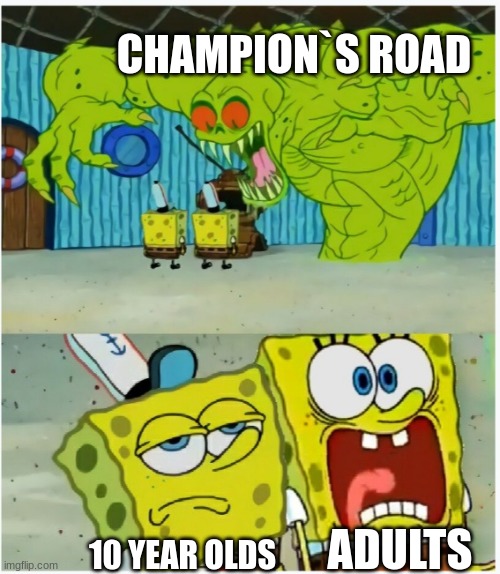 SpongeBob SquarePants scared but also not scared | CHAMPION`S ROAD; ADULTS; 10 YEAR OLDS | image tagged in spongebob squarepants scared but also not scared | made w/ Imgflip meme maker