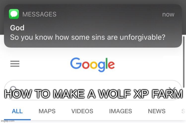 If you do this then you are a cruel person | HOW TO MAKE A WOLF XP FARM | image tagged in so you know how some sins are unforgivable,minecraft,funny,memes | made w/ Imgflip meme maker