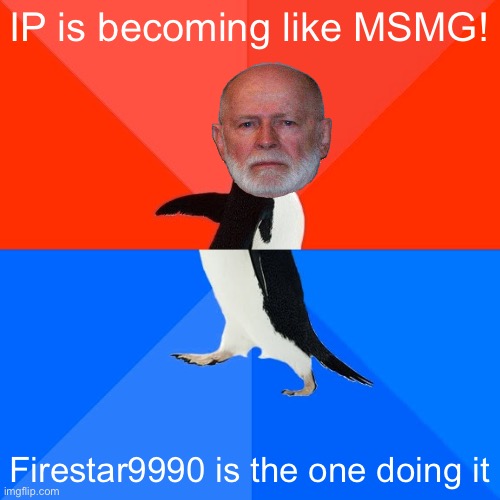 Ah yes, AUP wants to solve problems caused by other AUP members, makes sense | IP is becoming like MSMG! Firestar9990 is the one doing it | image tagged in memes,socially awesome awkward penguin,aup,logic,ig,firestar9990 | made w/ Imgflip meme maker