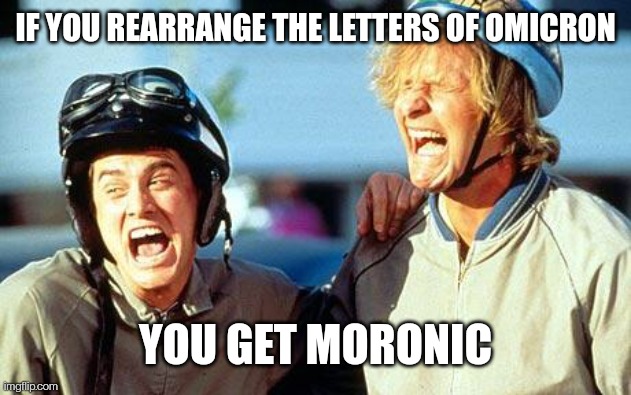 Coronavirus variant | IF YOU REARRANGE THE LETTERS OF OMICRON; YOU GET MORONIC | image tagged in dumb and dumber laughing | made w/ Imgflip meme maker