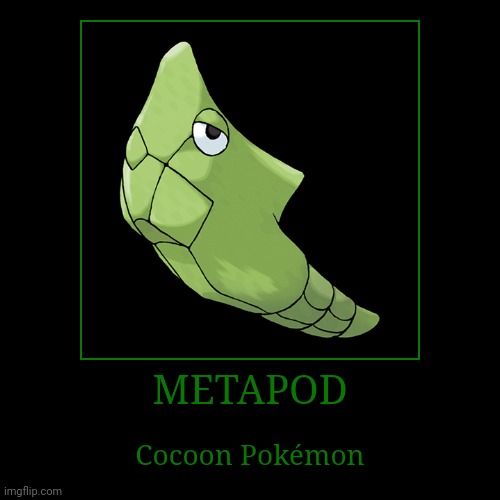 Metapod | image tagged in demotivationals,pokemon,metapod | made w/ Imgflip demotivational maker