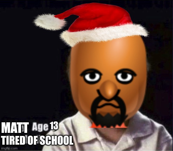 TIRED OF SCHOOL MATT 13 | made w/ Imgflip meme maker