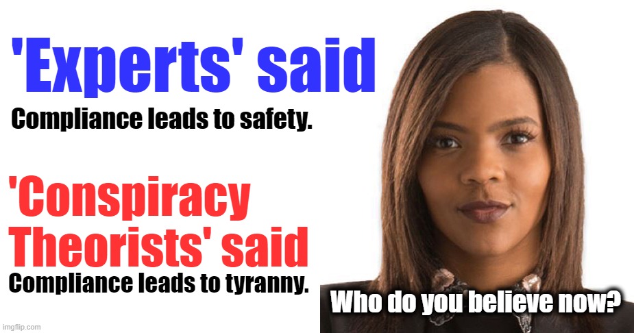 Let's Recap the last 2 years | 'Experts' said; Compliance leads to safety. 'Conspiracy Theorists' said; Compliance leads to tyranny. Who do you believe now? | image tagged in blank white template,candace owens | made w/ Imgflip meme maker