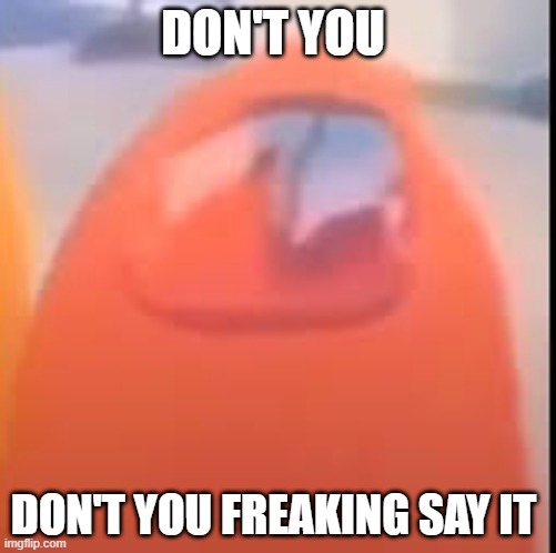 DON'T YOU; DON'T YOU FREAKING SAY IT | made w/ Imgflip meme maker