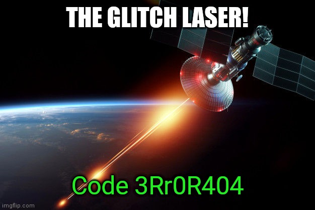 Glitch laser! | THE GLITCH LASER! Code 3Rr0R404 | image tagged in space laser | made w/ Imgflip meme maker