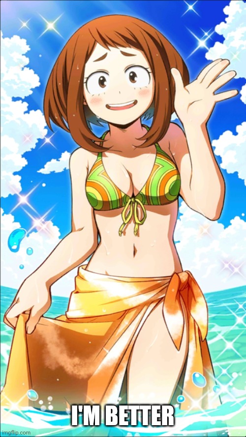 Sexy Ochaco Uraraka | I'M BETTER | image tagged in sexy ochaco uraraka | made w/ Imgflip meme maker