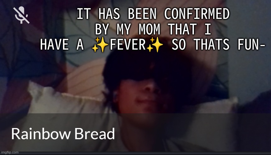 I took m e d i c i n e | IT HAS BEEN CONFIRMED BY MY MOM THAT I HAVE A ✨FEVER✨ SO THATS FUN- | image tagged in am i adorable or w h a t | made w/ Imgflip meme maker