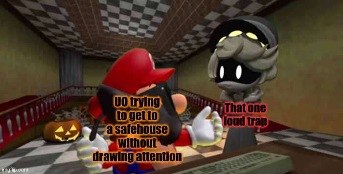 Keep quiet, because the Disassembly Drones have ears that can hear you from anywhere. | UO trying to get to a safehouse without drawing attention; That one loud trap | image tagged in n looking at mario | made w/ Imgflip meme maker