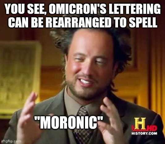 Ancient Aliens Meme |  YOU SEE, OMICRON'S LETTERING CAN BE REARRANGED TO SPELL; "MORONIC" | image tagged in memes,ancient aliens | made w/ Imgflip meme maker