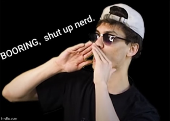 When Jonathan: | image tagged in booring shut up nerd | made w/ Imgflip meme maker