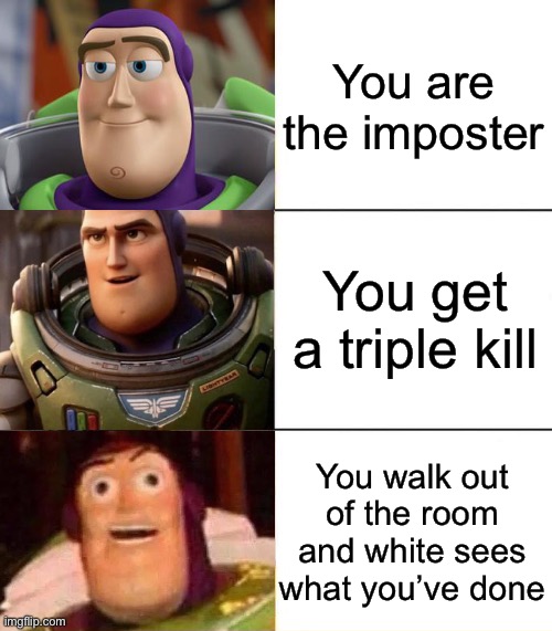 Triple kill? Not a crime | You are the imposter; You get a triple kill; You walk out of the room and white sees what you’ve done | image tagged in better best blurst lightyear edition | made w/ Imgflip meme maker