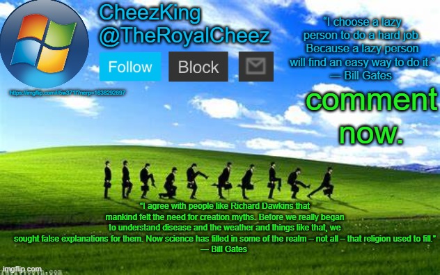 https://imgflip.com/i/5w371l?nerp=1638292897 | comment now. https://imgflip.com/i/5w371l?nerp=1638292897 | image tagged in royalcheez windows xp temp | made w/ Imgflip meme maker
