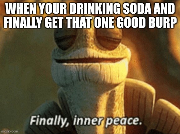 yes | WHEN YOUR DRINKING SODA AND FINALLY GET THAT ONE GOOD BURP | image tagged in squidward,is,built,like,a,crip | made w/ Imgflip meme maker