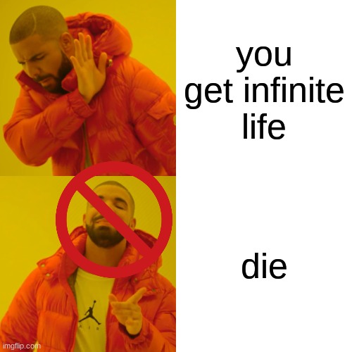 no more life for you >:D | you get infinite life; die | image tagged in memes,drake hotline bling | made w/ Imgflip meme maker