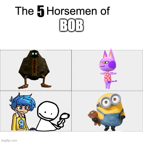 Four horsemen |  5; BOB | image tagged in four horsemen,smg4,friday night funkin,animal crossing,minions | made w/ Imgflip meme maker