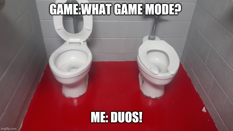 This was in the locker room at a school. Duo's! | GAME:WHAT GAME MODE? ME: DUOS! | image tagged in duos,toilet,gamemode,team,gang gang | made w/ Imgflip meme maker