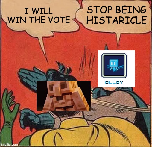 haha mob vote | I WILL WIN THE VOTE; STOP BEING HISTARICLE | image tagged in memes,batman slapping robin | made w/ Imgflip meme maker