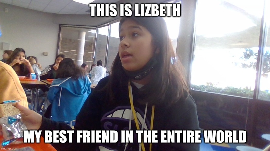 THIS IS LIZBETH; MY BEST FRIEND IN THE ENTIRE WORLD | made w/ Imgflip meme maker