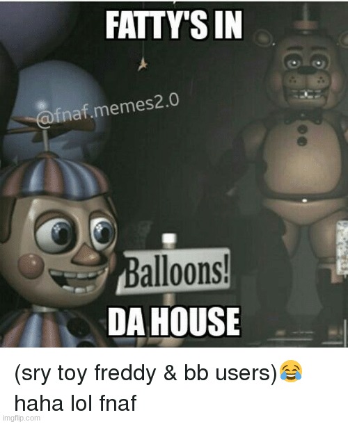 fatty in da house | image tagged in fnaf2,fnaf | made w/ Imgflip meme maker