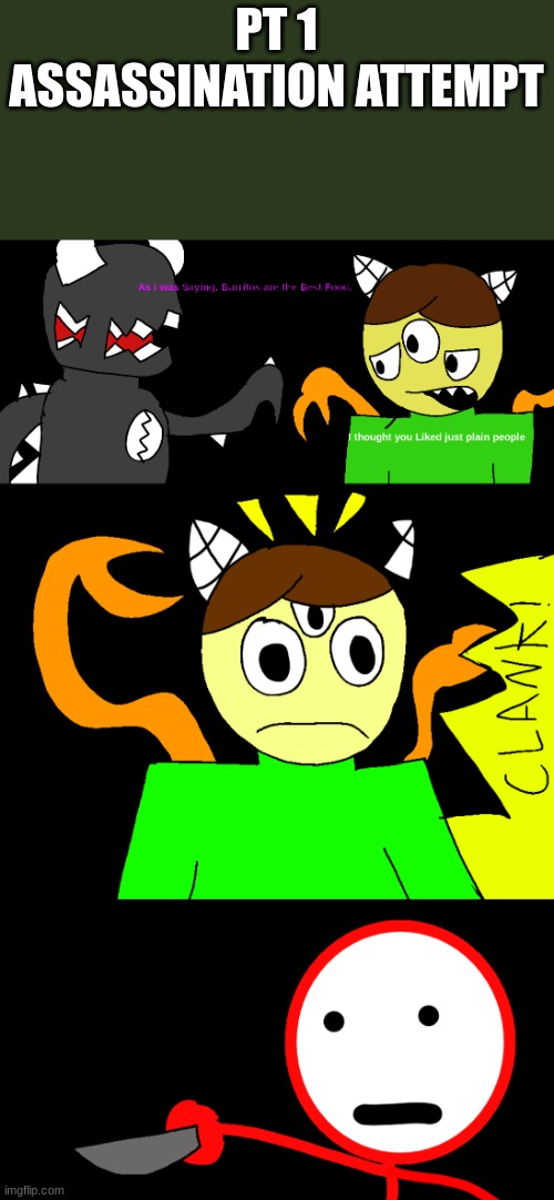 PT 1
ASSASSINATION ATTEMPT | made w/ Imgflip meme maker