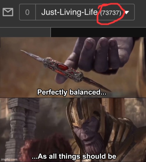 Perfection | image tagged in thanos perfectly balanced as all things should be | made w/ Imgflip meme maker