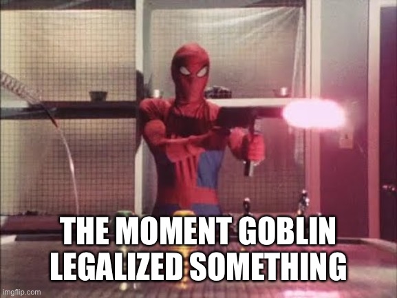 You’re too late Spider-Man | THE MOMENT GOBLIN LEGALIZED SOMETHING | image tagged in spiderman shooting | made w/ Imgflip meme maker