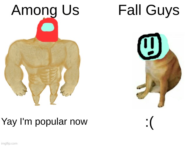 Look Who's Popular NOW. | Among Us; Fall Guys; Yay I'm popular now; :( | image tagged in memes,buff doge vs cheems,among us,fall guys,popular | made w/ Imgflip meme maker